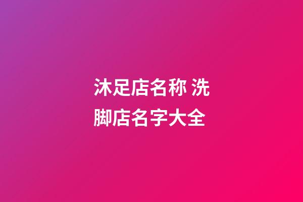 沐足店名称 洗脚店名字大全-第1张-店铺起名-玄机派